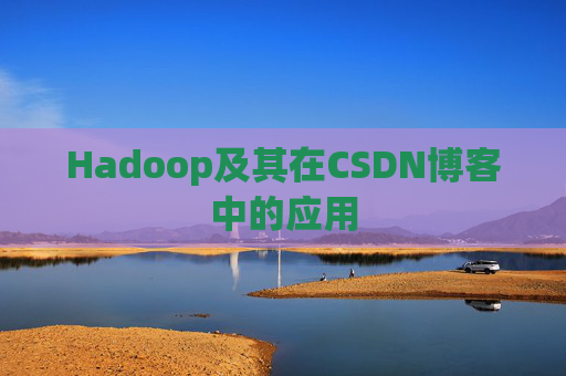 Hadoop及其在CSDN博客中的应用
